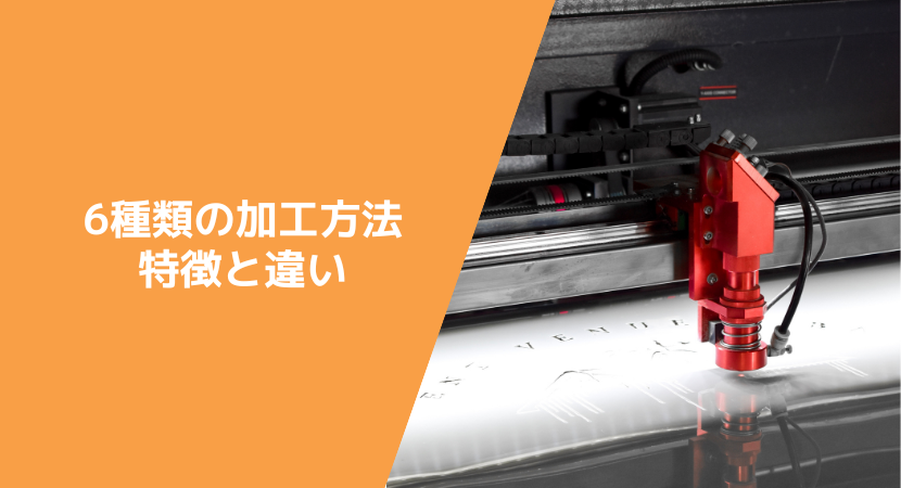 6種類の加工方法の特徴と違い、加工例