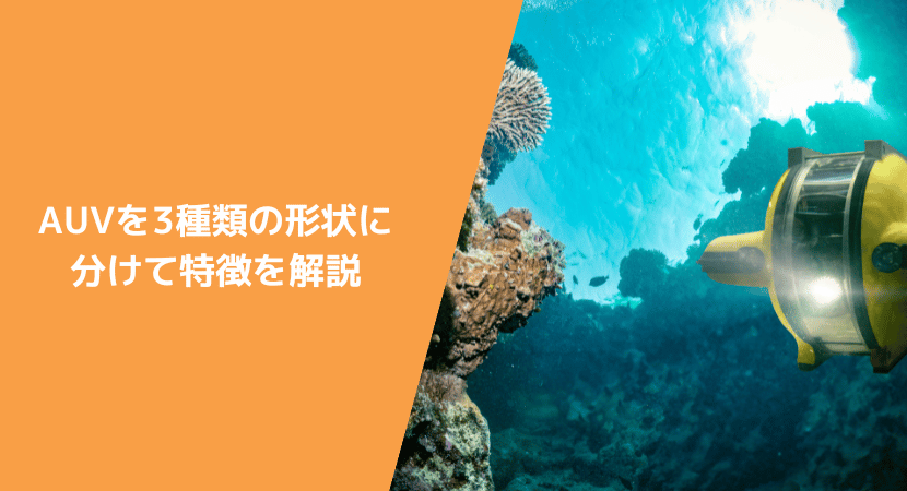 形状ごとにAUVの種類を分けてメリット・デメリットを解説
