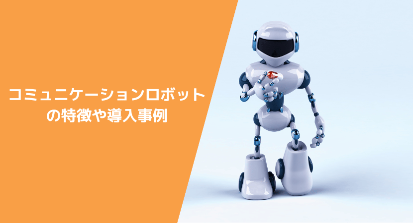 コミュニケーションロボットとは？特徴や導入事例などを解説