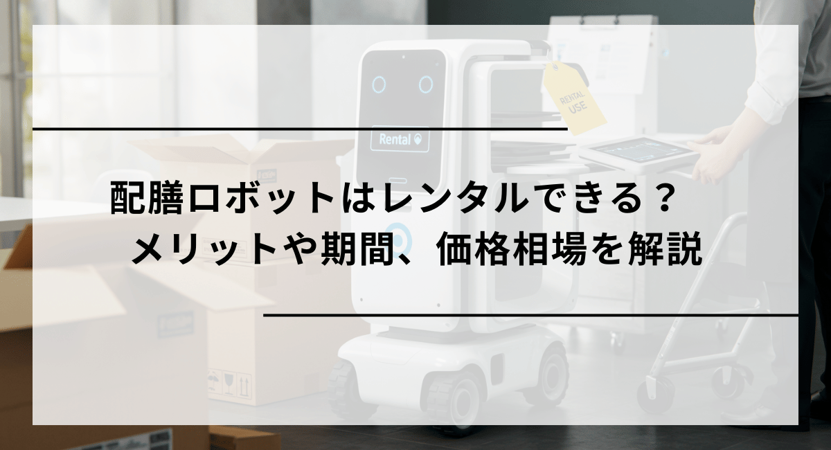 配膳ロボットはレンタルできる？　メリットや期間、価格相場を解説