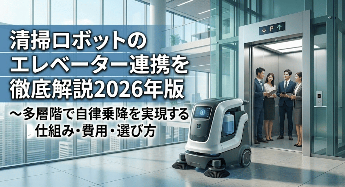 清掃ロボットのエレベーター連携を徹底解説2026年版～多層階で自律乗降を実現する仕組み・費用・選び方